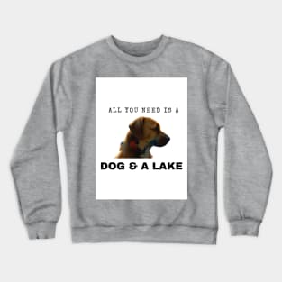 All You Need Is A Dog And A Lake Crewneck Sweatshirt